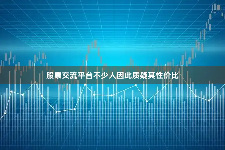 股票交流平台不少人因此质疑其性价比