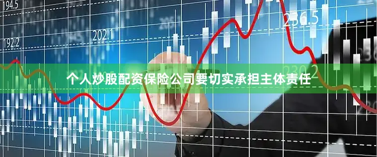 个人炒股配资保险公司要切实承担主体责任