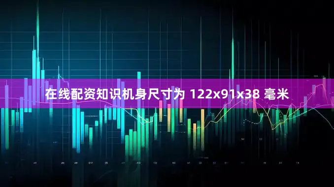 在线配资知识机身尺寸为 122x91x38 毫米