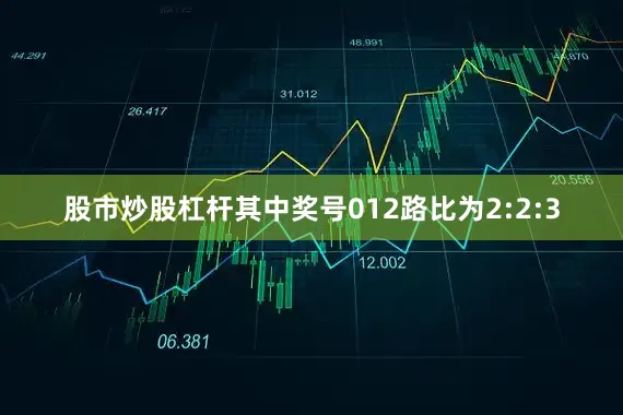 股市炒股杠杆其中奖号012路比为2:2:3
