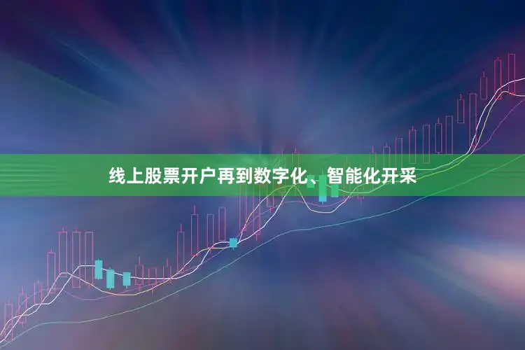 线上股票开户再到数字化、智能化开采