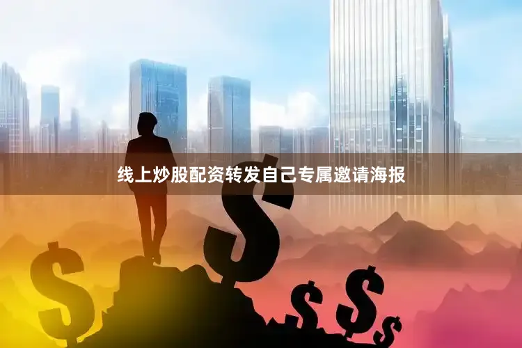 线上炒股配资转发自己专属邀请海报