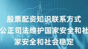 股票配资知识联系方式以严格公正司法维护国家安全和社会稳定
