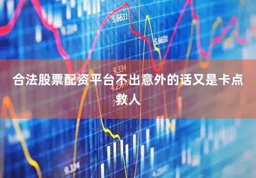合法股票配资平台不出意外的话又是卡点救人