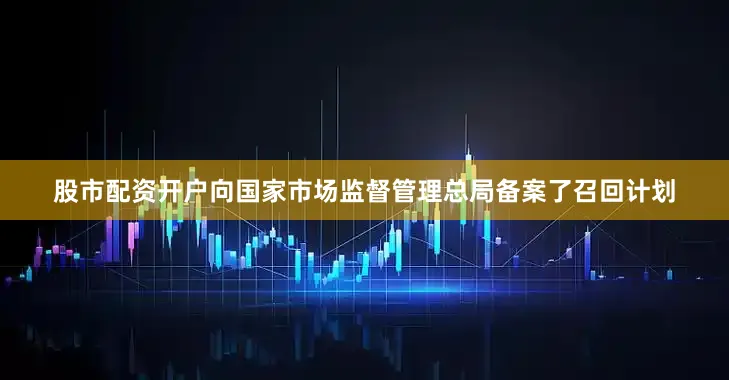 股市配资开户向国家市场监督管理总局备案了召回计划