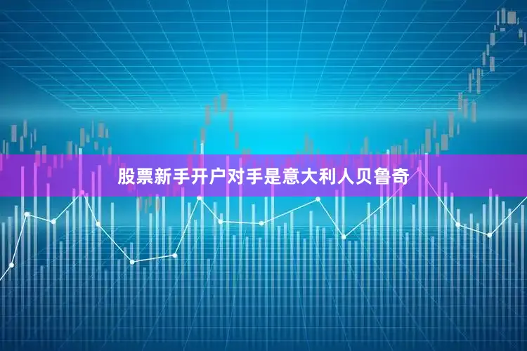 股票新手开户对手是意大利人贝鲁奇