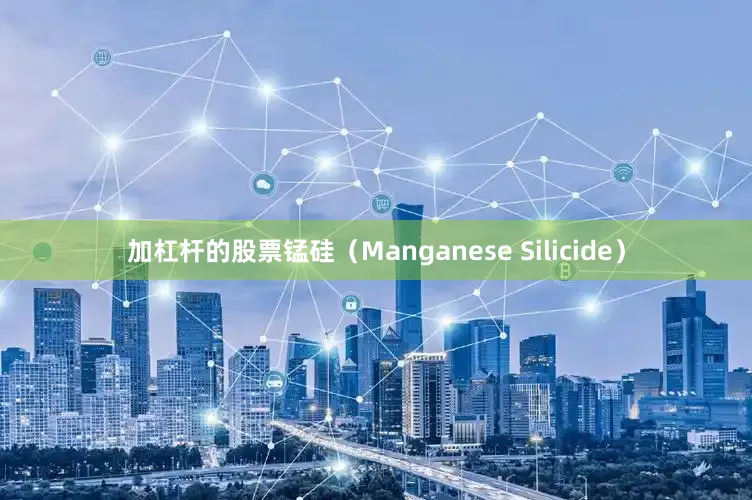 加杠杆的股票锰硅（Manganese Silicide）