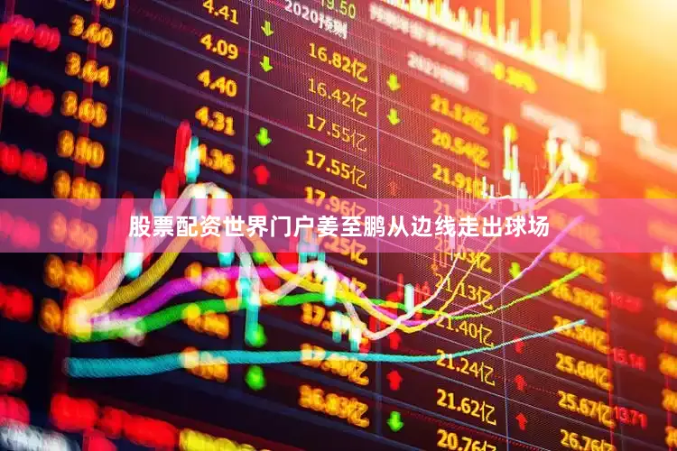 股票配资世界门户姜至鹏从边线走出球场